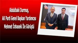 Abdulbaki Durmuş, AK Parti Genel Başkan Yardımcısı Mehmet Özhaseki İle Görüştü 