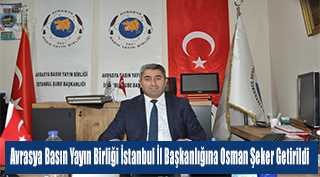 Avrasya Basın Yayın Birliği İstanbul İl Başkanlığına Osman Şeker Getirildi