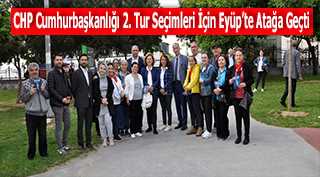 CHP Cumhurbaşkanlığı 2. Tur Seçimleri İçin Eyüp'te Atağa Geçti 