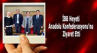 İBB Heyeti Anadolu Konfederasyonu’nu Ziyaret Etti