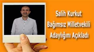 Salih Kurkut Bağımsız Milletvekili Adaylığını Açıkladı