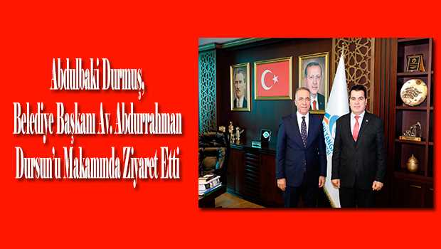 Abdulbaki Durmuş, Belediye Başkanı Av. Abdurrahman Dursun'u Makamında Ziyaret Etti 