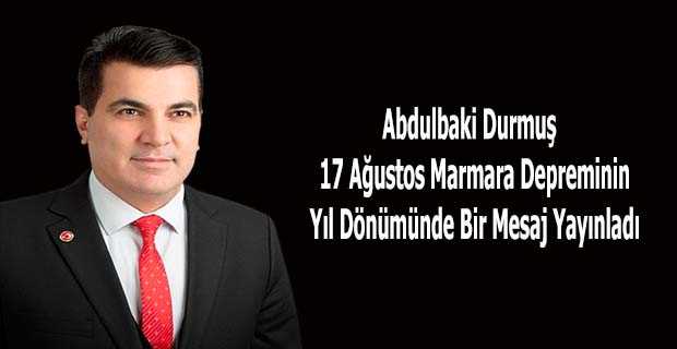 Abdulbaki Durmuş 17 Ağustos Marmara Depreminin Yıl Dönümünde Bir Mesaj Yayınladı