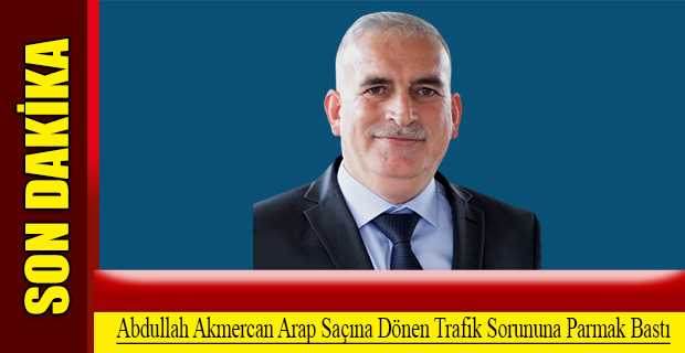 Abdullah Akmercan, Arap Saçına Dönen Trafik Sorununa Parmak Bastı