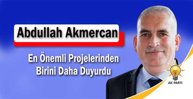Abdullah Akmercan, En Önemli Projelerinden Birini Daha Duyurdu 