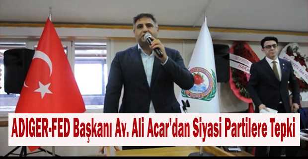ADIGER-FED Başkanı Av. Ali Acar'dan Siyasi Partilere Tepki