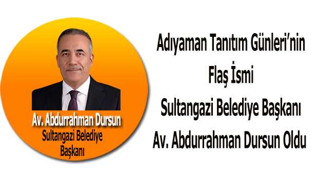 Adıyaman Tanıtım Günleri'nin Flaş İsmi Sultangazi Belediye Başkanı Av. Abdurrahman Dursun Oldu 
