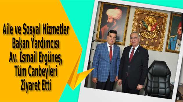 Aile ve Sosyal Hizmetler Bakan Yardımcısı Av. İsmail Ergüneş, Tüm Canbeyleri Ziyaret Etti 