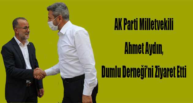 AK Parti Milletvekili Ahmet Aydın, Dumlu Derneği'ni Ziyaret Etti 