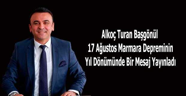 Alkoç Turan Başgönül 17 Ağustos Marmara Depreminin Yıl Dönümünde Bir Mesaj Yayınladı