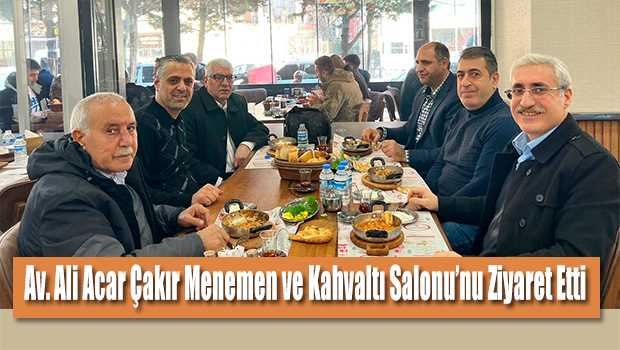 Av. Ali Acar, Çakır Menemen ve Kahvaltı Salonu'nu Ziyaret Etti 