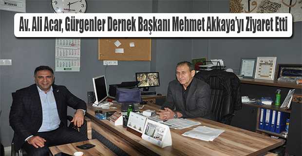 Av. Ali Acar, Gürgenler Dernek Başkanı Mehmet Akkaya'yı Ziyaret Etti
