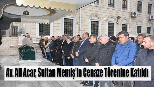 Av. Ali Acar, Sultan Memiş'in Cenaze Törenine Katıldı 