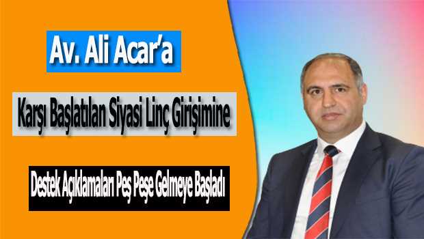 Av. Ali Acar'a Karşı Başlatılan Siyasi Linç Girişimine Karşı Destek Açıklamaları Peş Peşe Gelmeye Başladı