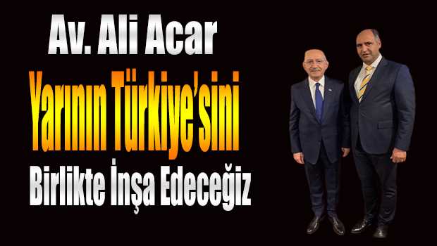 Av. Ali Acar Yarının Türkiye'sini Birlikte İnşa Edeceğiz