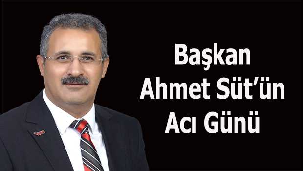 Başkan Ahmet Süt'ün Acı Günü 