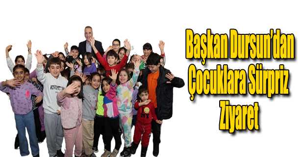 Başkan Dursun'dan Çocuklara Sürpriz Ziyaret