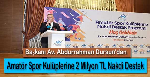Başkanı Av. Abdurrahman Dursun'dan Amatör Spor Kulüplerine 2 Milyon TL Nakdi Destek