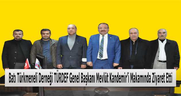 Batı Türkmeneli Derneği TÜRDEF Genel Başkanı Mevlüt Kandemir'i Makamında Ziyaret Etti