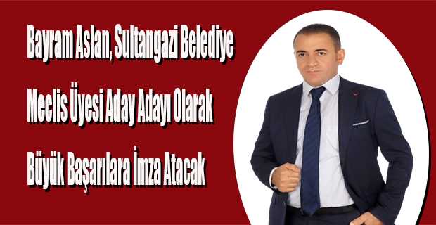 Bayram Aslan, Sultangazi Belediye Meclis Üyesi Aday Adayı Olarak Büyük Başarılara İmza Atacak
