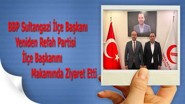 BBP Sultangazi İlçe Başkanı Yeniden Refah Partisi İlçe Başkanını Makamında Ziyaret Etti 