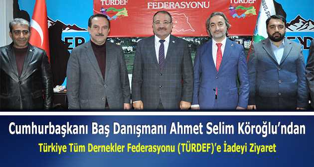 Cumhurbaşkanı Baş Danışmanı Ahmet Selim Köroğlu'ndan Türkiye Tüm Dernekler Federasyonu (TÜRDEF)'e İadeyi Ziyaret 