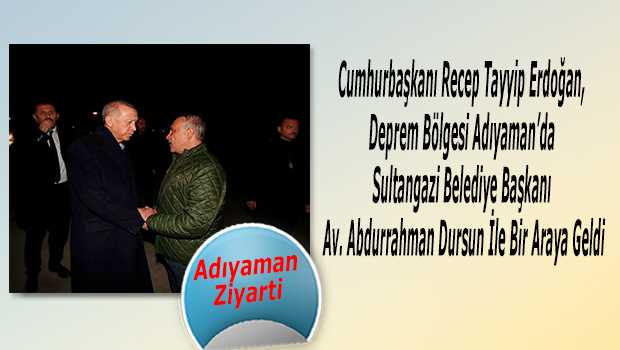 Cumhurbaşkanı Recep Tayyip Erdoğan, Deprem Bölgesi Adıyaman'da Sultangazi Belediye Başkanı Av. Abdurrahman Dursun İle Bir Araya Geldi