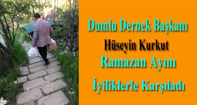 Dumlu Dernek Başkanı Hüseyin Kurkut Ramazan Ayını İyiliklerle Karşıladı 