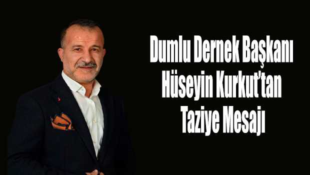 Dumlu Dernek Başkanı Hüseyin Kurkut'tan Taziye Mesajı