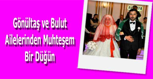 Gönültaş ve Bulut Ailelerinden Muhteşem Bir Düğün 