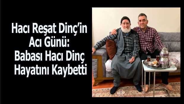 Hacı Reşat Dinç'in Acı Günü: Babası Hayatını Kaybetti