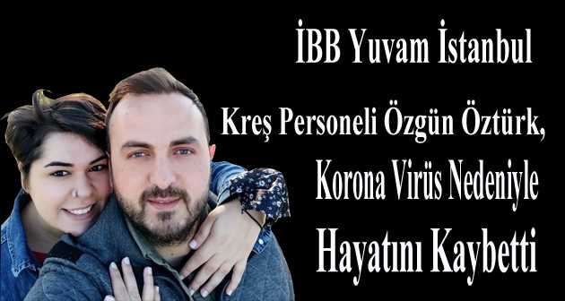 İBB Yuvam İstanbul Kreş Personeli Özgün Öztürk,  Korona Virüs Nedeniyle Hayatını Kaybetti 