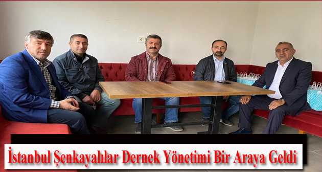 İstanbul Şenkayalılar Dernek Yönetimi Bir Araya Geldi  