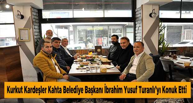 Kurkut Kardeşler Kahta Belediye Başkanı İbrahim Yusuf Turanlı'yı Konuk Etti 