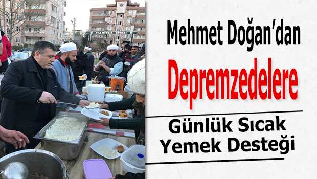 Mehmet Doğan'dan Depremzedelere Günlük Sıcak Yemek Desteği 
