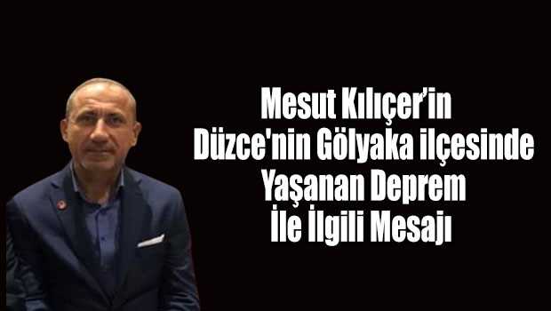 Mesut Kılıçer'in Düzce'nin Gölyaka İlçesinde Yaşanan Depremle İlgili Mesajı