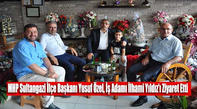 MHP Sultangazi İlçe Başkanı Yusuf Özel, İş Adamı İlhami Yıldız'ı Ziyaret Etti 