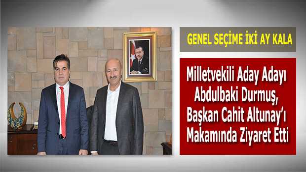Milletvekili Aday Adayı Abdulbaki Durmuş, Başkan Cahit Altunay'ı Makamında Ziyaret Etti