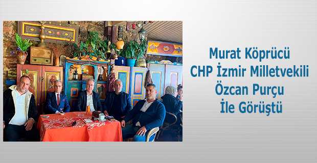 Murat Köprücü CHP İzmir Milletvekili Özcan Purçu İle Görüştü