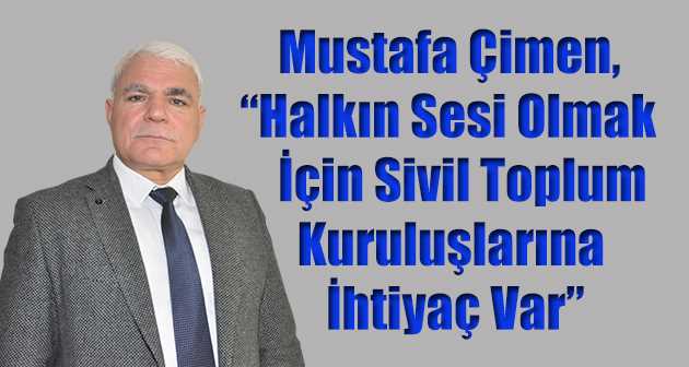 Mustafa Çimen, "Halkın Sesi Olmak İçin Sivil Toplum Kuruluşlarına İhtiyaç Var" 