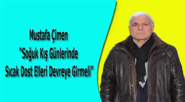 Mustafa Çimen, "Soğuk Kış Günlerinde Sıcak Dost Elleri Devreye Girmeli"