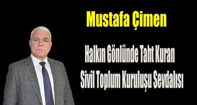 Mustafa Çimen, Halkın Gönlünde Taht Kuran Sivil Toplum Kuruluşu Sevdalısı 