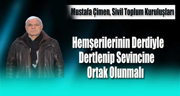 Mustafa Çimen, Hemşerilerinin Derdiyle Dertlenip Sevincine Ortak Olunmalı 