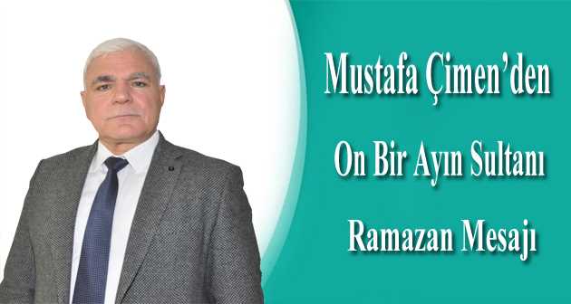 Mustafa Çimen'den On Bir Ayın Sultanı Ramazan Mesajı 