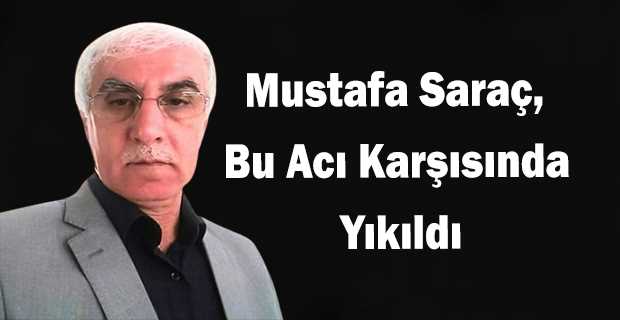  Mustafa Saraç, Bu Acı Karşısında Yıkıldı