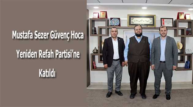 Mustafa Sezer Güvenç Hoca Yeniden Refah Partisi'ne Katıldı  