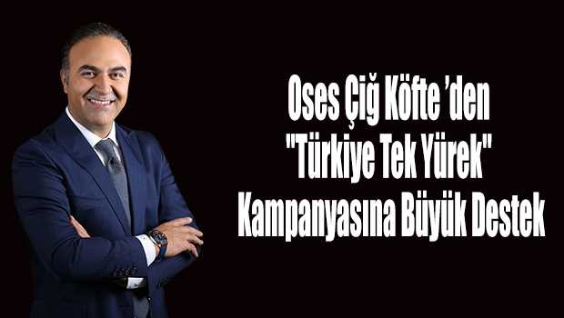 Oses Çiğ Köfte 'den "Türkiye Tek Yürek" Kampanyasına Büyük Destek