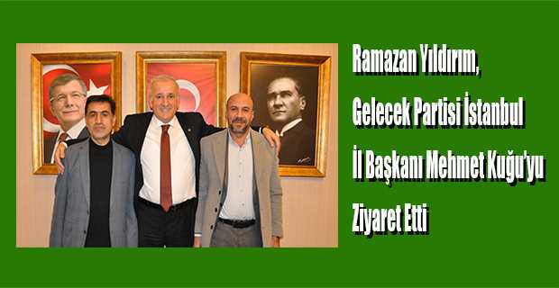 Ramazan Yıldırım, Gelecek Partisi İstanbul İl Başkanı Mehmet Kuğu'yu Ziyaret Etti 