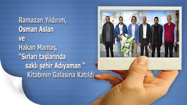 Ramazan Yıldırım, Osman Aslan ve Hakan Mamaş,  "Sırları taşlarında saklı şehir Adıyaman" Kitabının Galasına Katıldı 