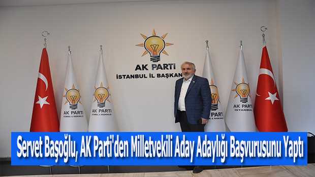 Servet Başoğlu, AK Parti'den Milletvekili Aday Adaylığı Başvurusunu Yaptı